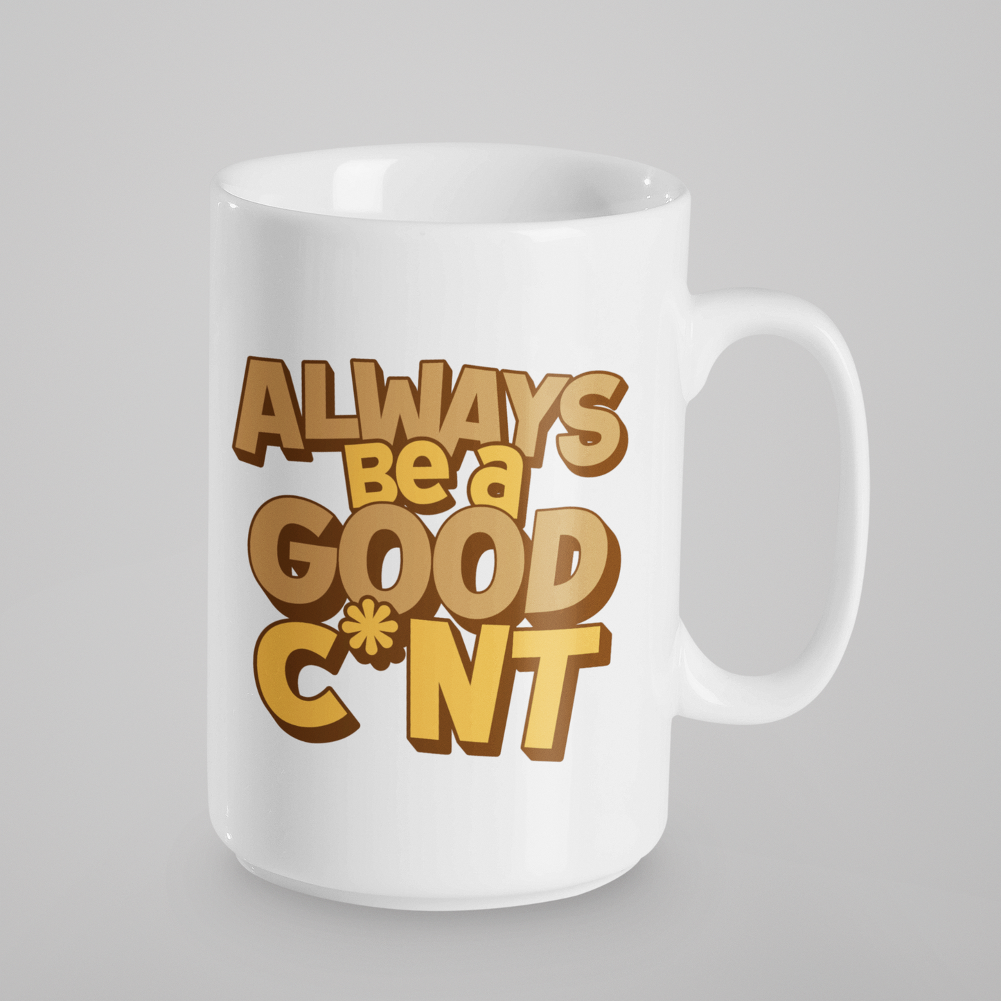 Large white ceramic mug with the phrase "Always Be a Good C*nt" in bold brown text, with a white handle and matching white interior. 15oz size, ideal for those who need a bigger laugh and a bigger brew.