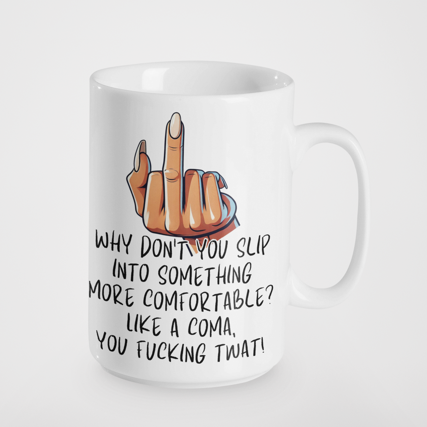 Why Don't You Slip Into Something More Comfortable? Like a Coma, You Fucking Twat! Funny Rude Mug | Sarcastic Gift | Offensive Humour | Adult Humour | Novelty Coffee Cup