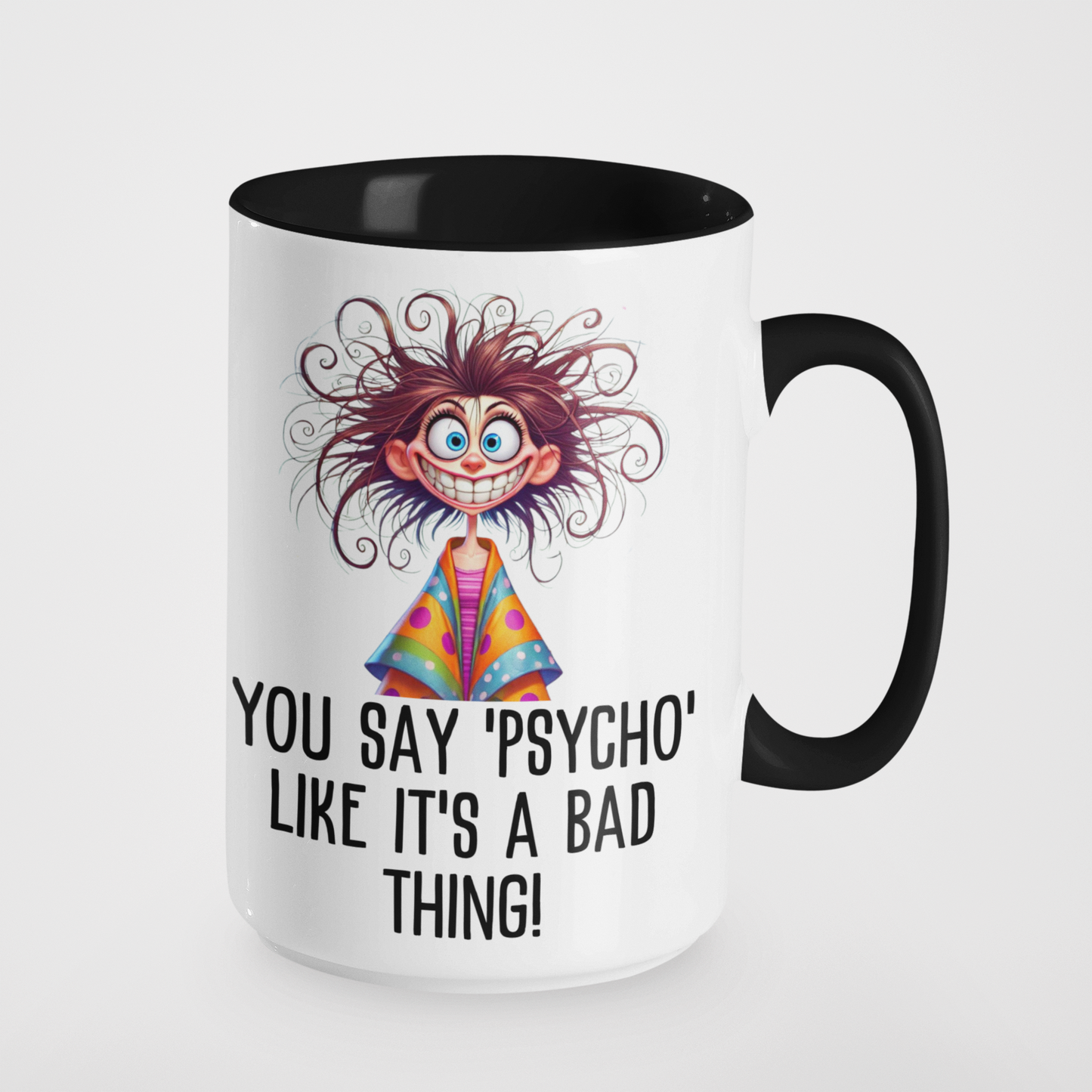 You Say 'Psycho' Like It's a Bad Thing! Funny Crazy Mug | Humorous Gift | Quirky Coffee Cup | Sarcastic Novelty Mug | Unique Present for Friends and Family