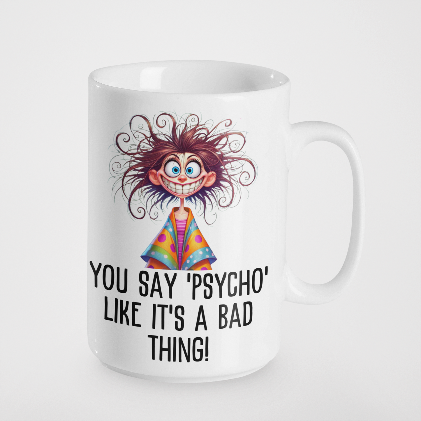 You Say 'Psycho' Like It's a Bad Thing! Funny Crazy Mug | Humorous Gift | Quirky Coffee Cup | Sarcastic Novelty Mug | Unique Present for Friends and Family