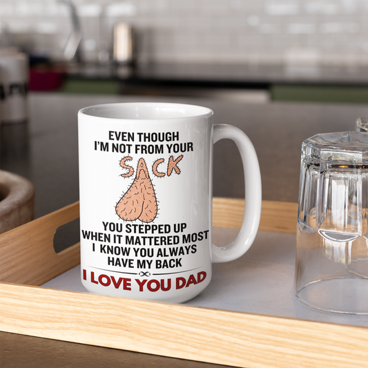 even though I'm not from your sack funny step dad mug gift for step dad birthday Christmas or Fathers day