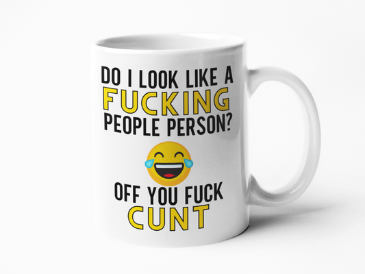 Do I look like a fucking people person? Off you fuck cunt.  Funny ceramic coffee mug gift for those with a sense of humour.