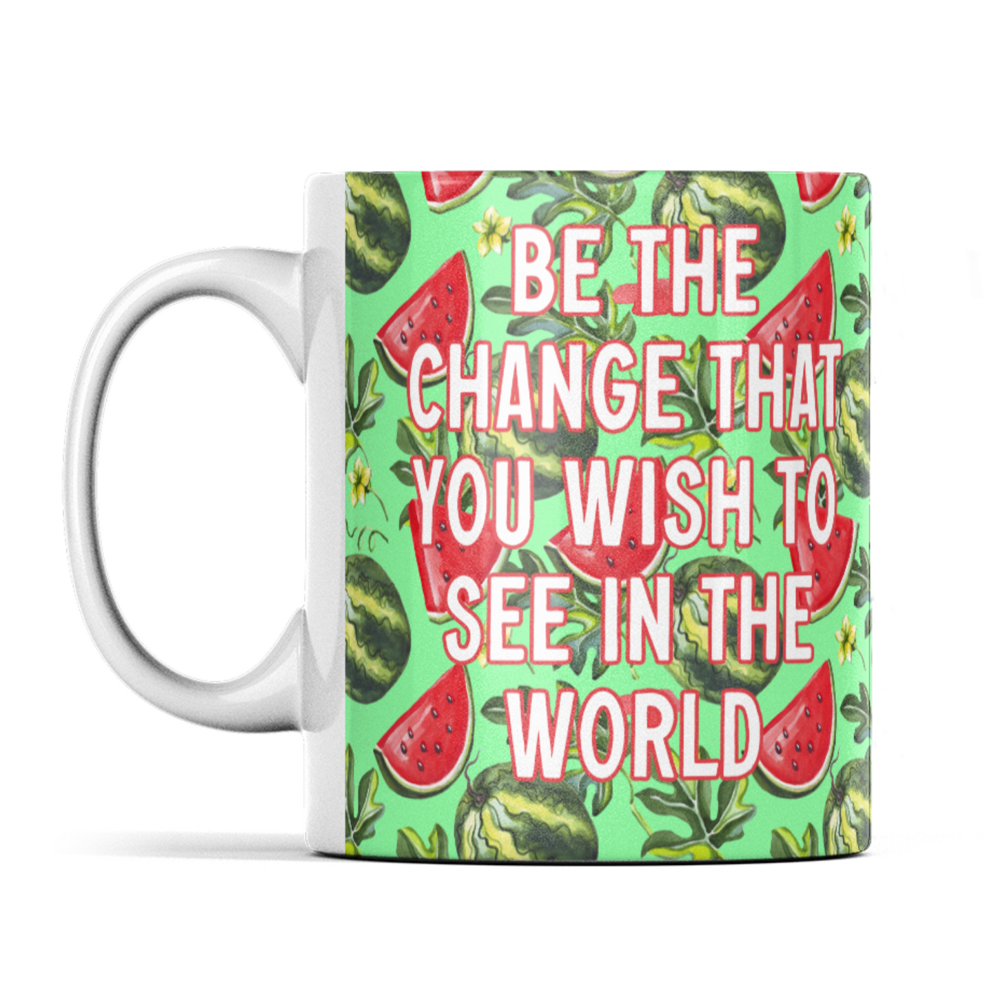 Be the change you wish to see in the world watermelon positive quote mug