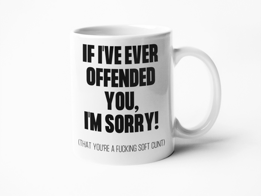 If I've ever offended you soft cunt coffee mug