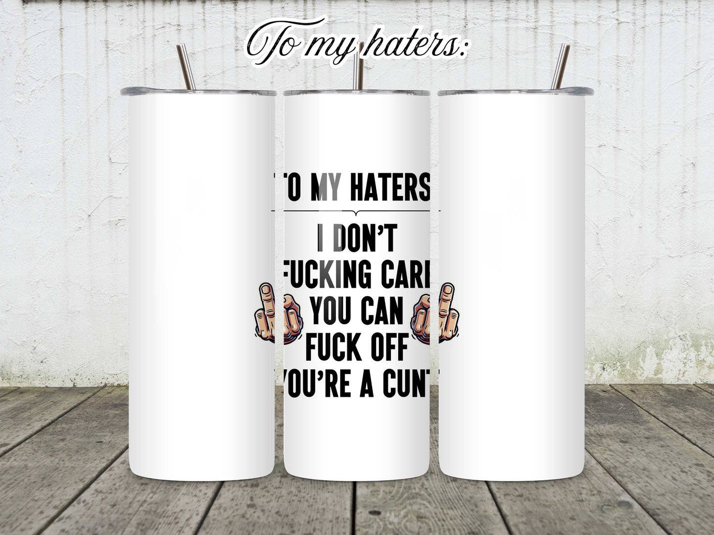 To My Haters: I Don't Fucking Care You Can Fuck Off You're a Cunt Mug/Tumbler/Coaster - Swear Word Gifts, Offensive Drinkware, Anti-Haters Kitchen Accessories