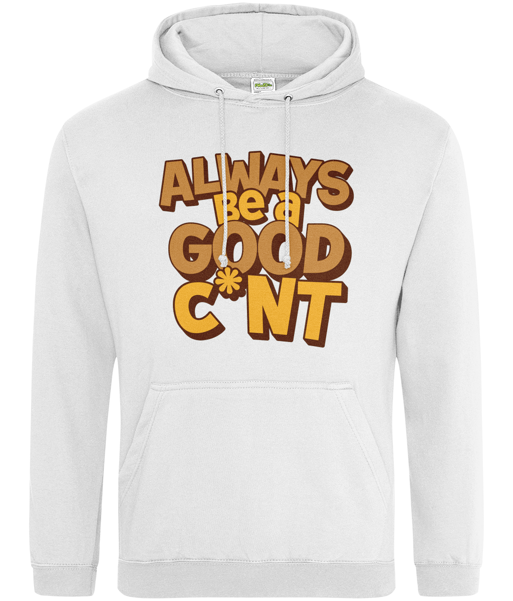 Always Be a Good C*nt Hoodie – Funny Slogan Hoodie, Cheeky Gift for Friends, Unisex Hoodie