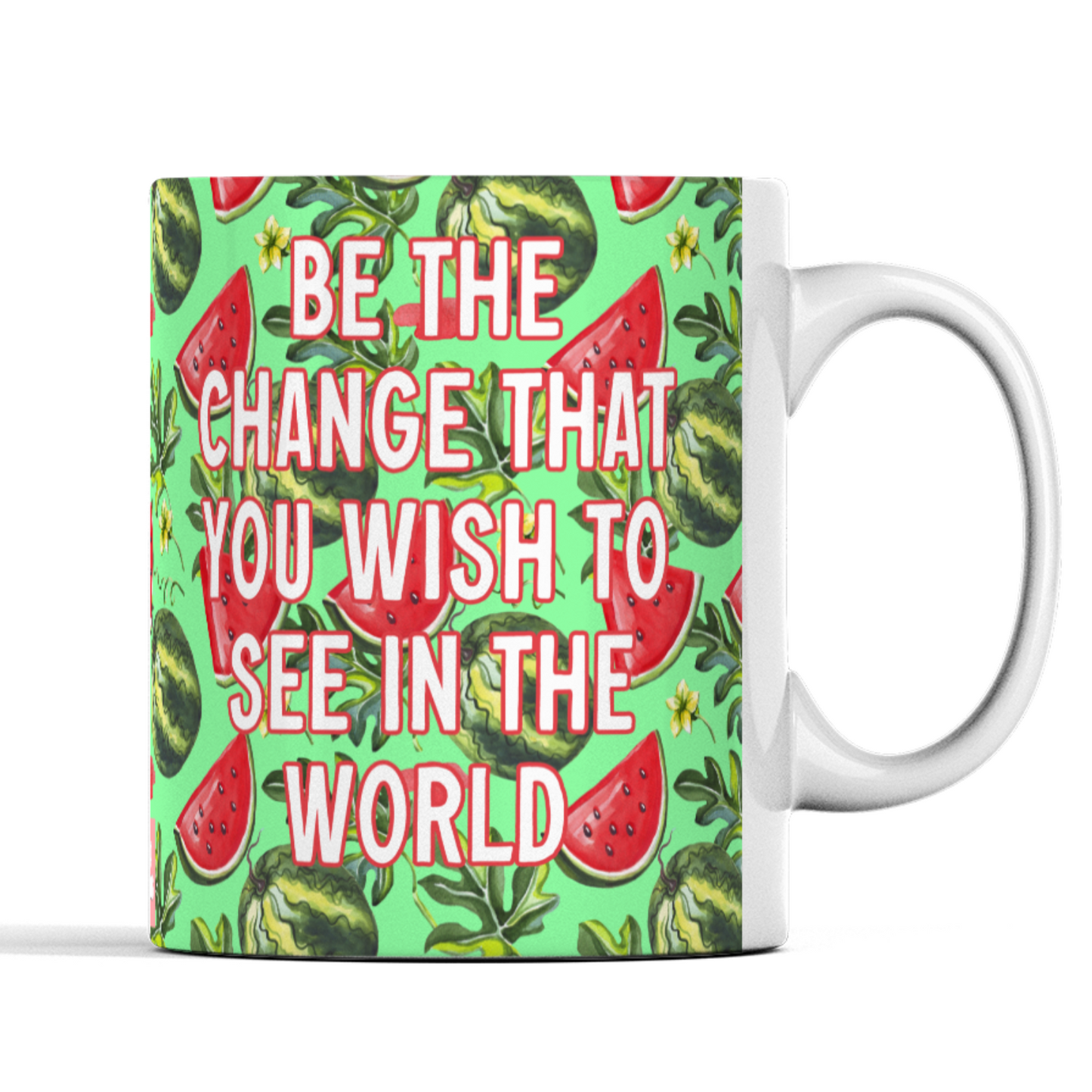 Be the change you wish to see in the world watermelon positive quote mug