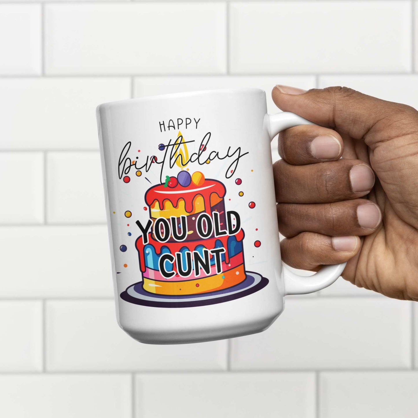 Happy Birthday You Old Cunt - Hilarious Birthday Mug, Tumbler, Coaster Gift for Friends and Work Besties