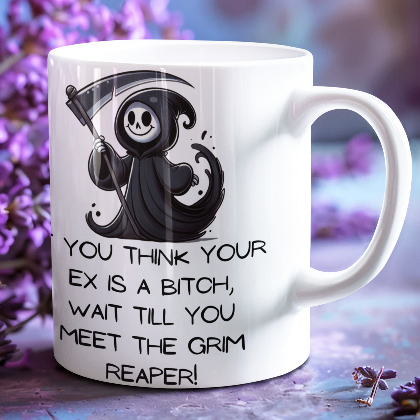 If You Think Your Ex Is a Bitch Wait Till You Meet the Grim Reaper Funny Quote Funny Coffee Mug