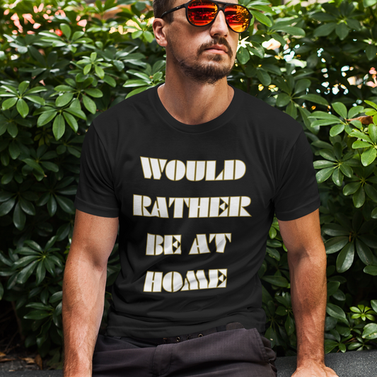 would rather be at home funny t-shirt