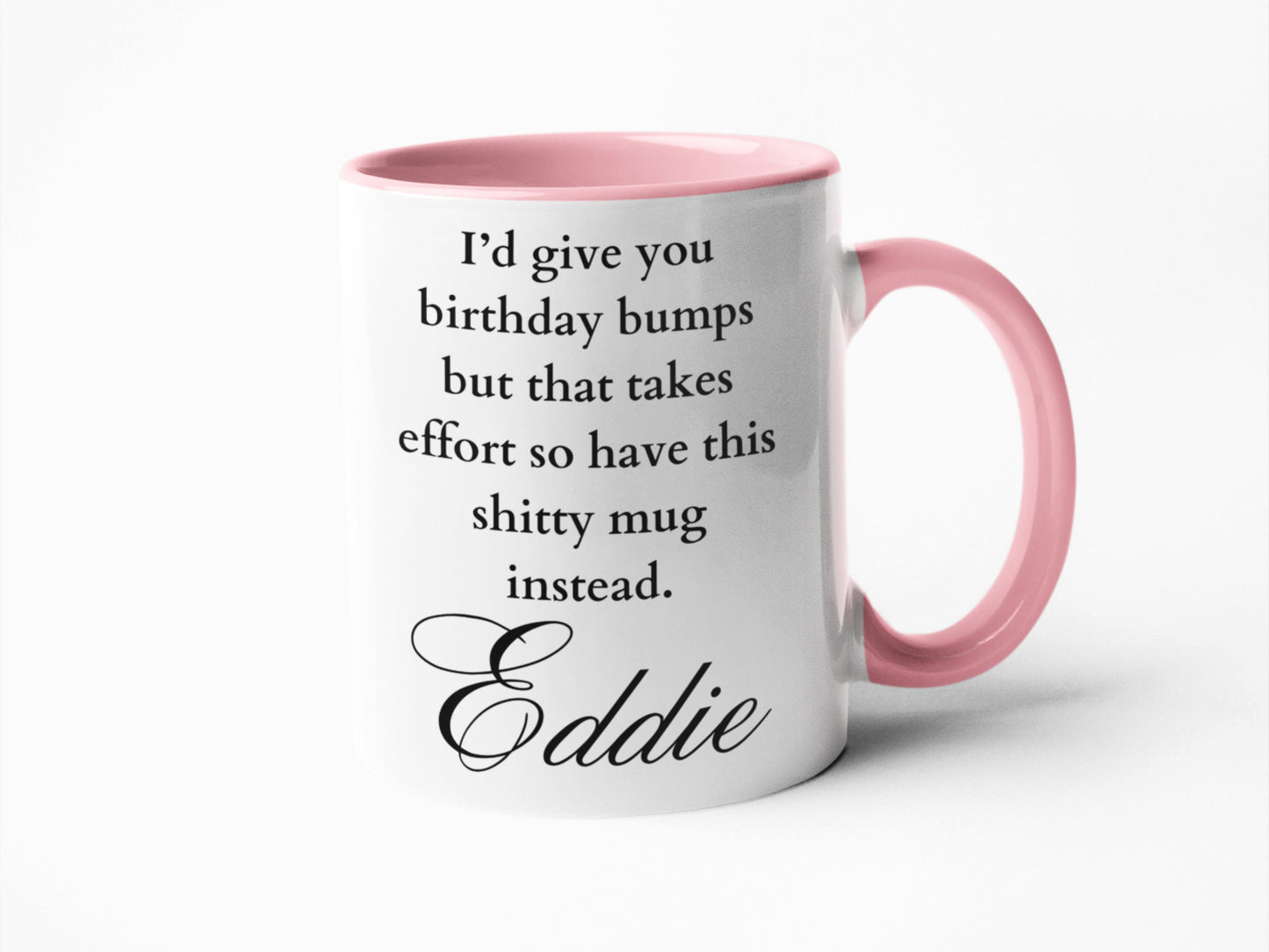I'd give you birthday bumps shitty mug