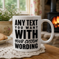 A white ceramic mug with black text with ANY TEXT YOU WANT WITH YOUR CUSTOM WORDING.
