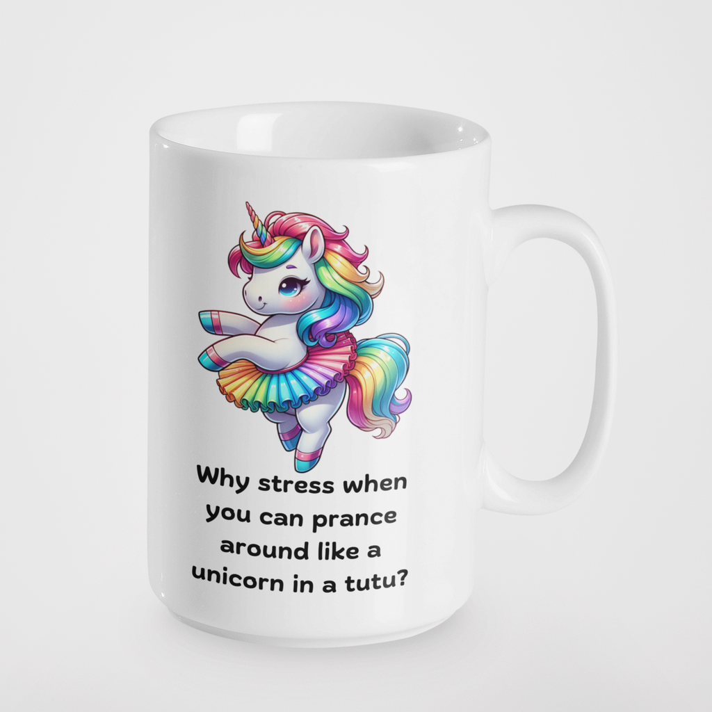 Why Stress When You Can Prance Around Like a Unicorn in a Tutu? Funny Unicorn Mug | Rainbow Unicorn Tutu Mug | Cute Gift for Unicorn Lovers | 11oz & 15oz Ceramic Coffee Mug