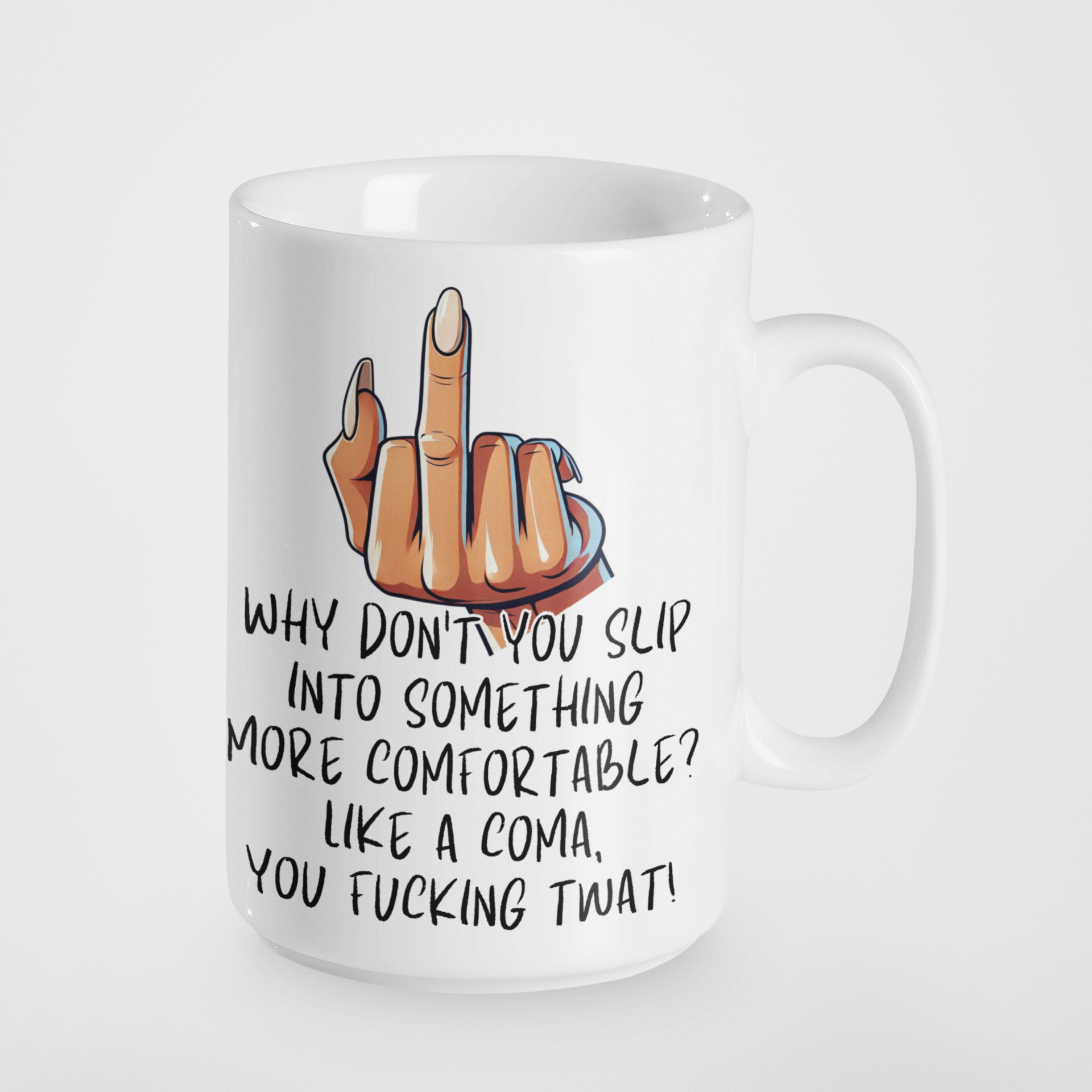 Why Don't You Slip Into Something More Comfortable? Like a Coma, You Fucking Twat! Funny Rude Mug | Sarcastic Gift | Offensive Humour | Adult Humour | Novelty Coffee Cup