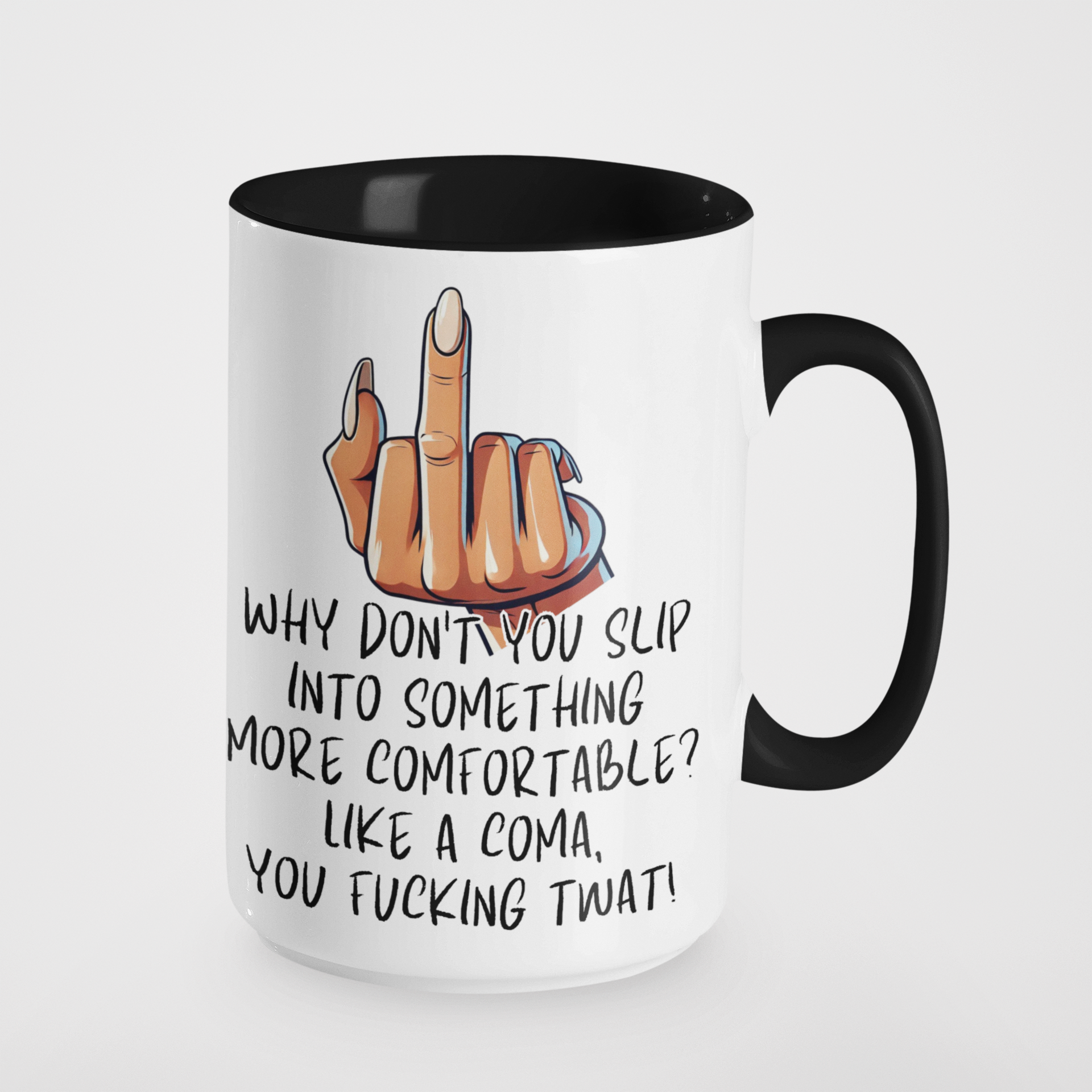 Why Don't You Slip Into Something More Comfortable? Like a Coma, You Fucking Twat! Funny Rude Mug | Sarcastic Gift | Offensive Humour | Adult Humour | Novelty Coffee Cup