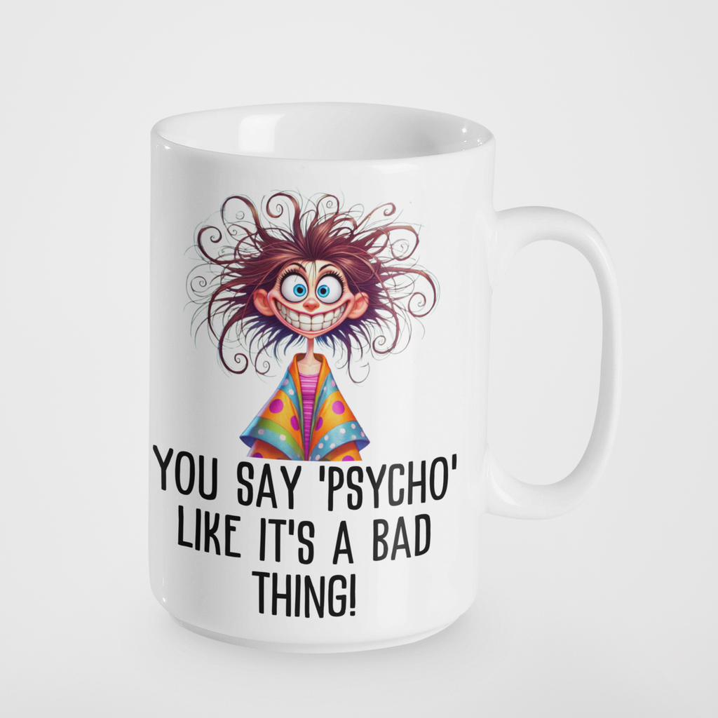 You Say 'Psycho' Like It's a Bad Thing! Funny Crazy Mug | Humorous Gift | Quirky Coffee Cup | Sarcastic Novelty Mug | Unique Present for Friends and Family