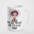 You Say 'Psycho' Like It's a Bad Thing! Funny Crazy Mug | Humorous Gift | Quirky Coffee Cup | Sarcastic Novelty Mug | Unique Present for Friends and Family