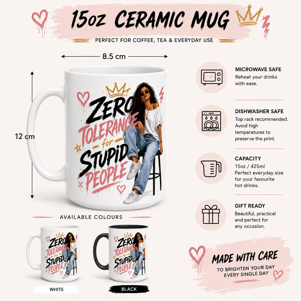 15oz large coffee mug infographic featuring "Zero Tolerance For Stupid People" design showing dimensions of approximately 12cm height and 8.5cm diameter. White ceramic mug available with white or black inside and handle options. Funny mug for women, sarcastic coffee mug, office gift, best friend gift and work colleague present for tea and coffee lovers.
