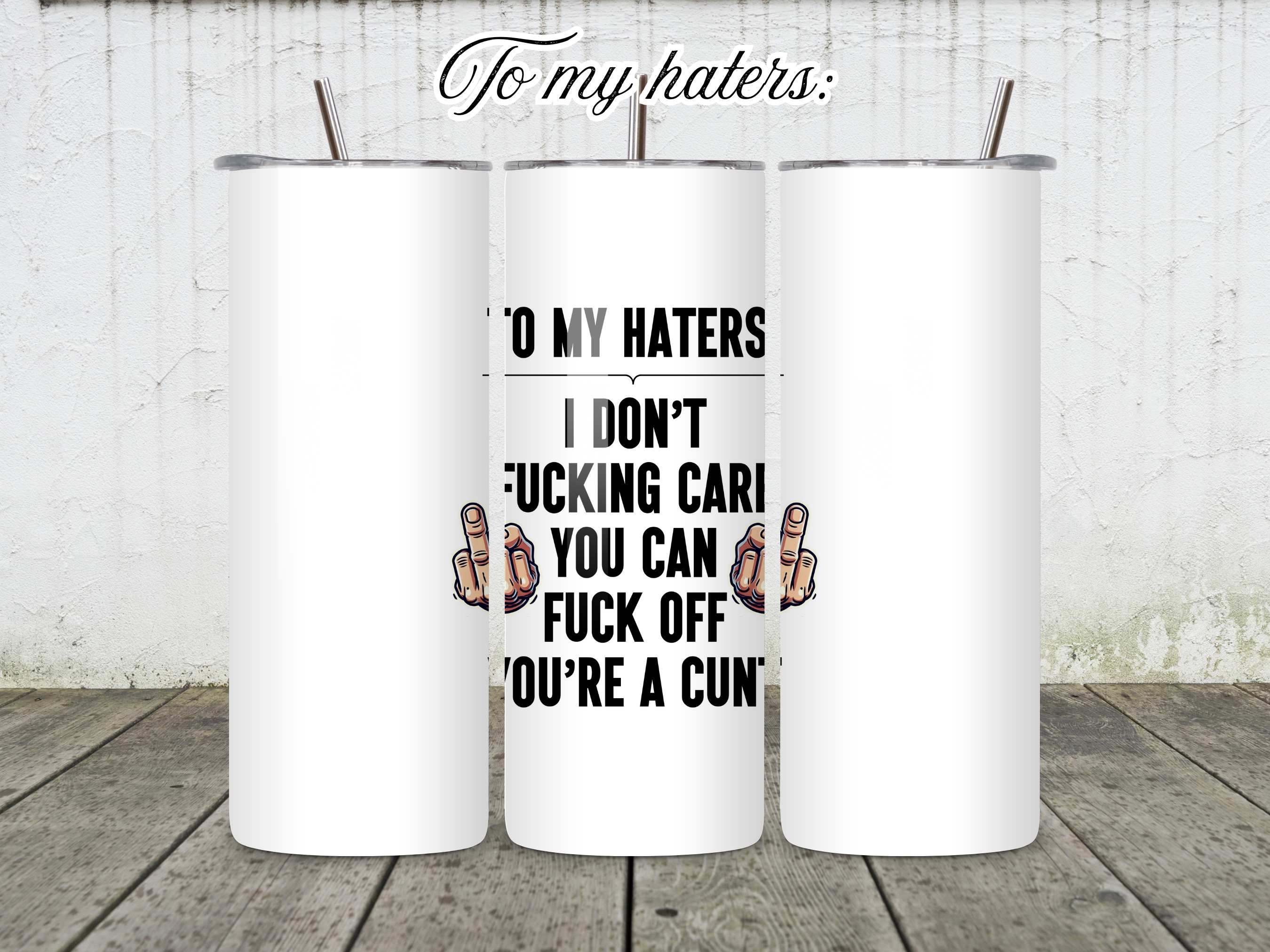 To My Haters: I Don't Fucking Care You Can Fuck Off You're a Cunt Mug/Tumbler/Coaster - Swear Word Gifts, Offensive Drinkware, Anti-Haters Kitchen Accessories