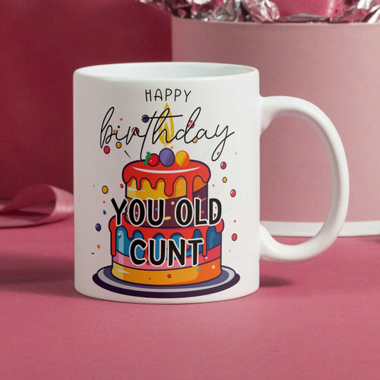 Happy Birthday You Old Cunt - Hilarious Birthday Mug, Tumbler, Coaster Gift for Friends and Work Besties