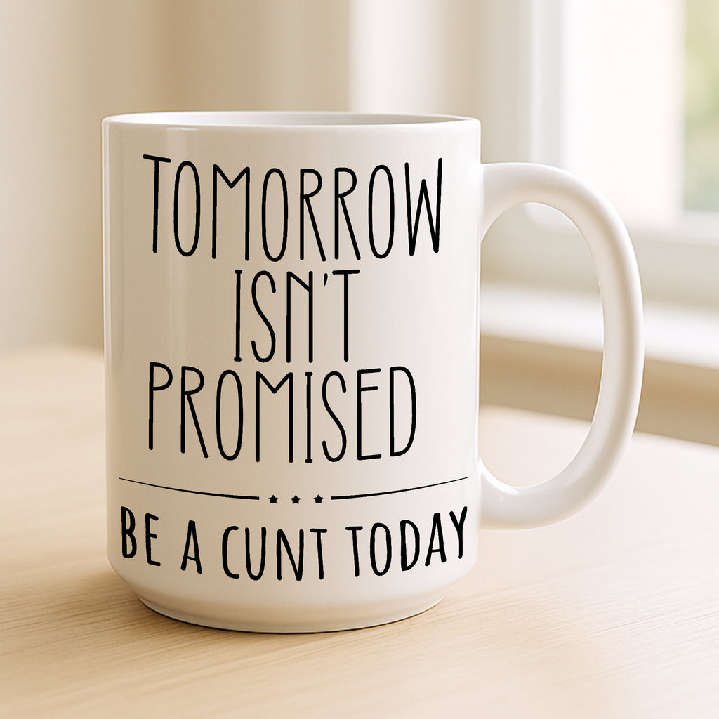Tomorrow Isn’t Promised – Be A C*nt Today Funny Mug | Rude Coffee Cup Gift for Friends, Colleagues & Sassy Adults