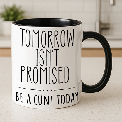 Tomorrow Isn’t Promised – Be A C*nt Today Funny Mug | Rude Coffee Cup Gift for Friends, Colleagues & Sassy Adults