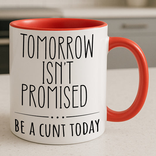 Tomorrow Isn’t Promised – Be A C*nt Today Funny Mug | Rude Coffee Cup Gift for Friends, Colleagues & Sassy Adults