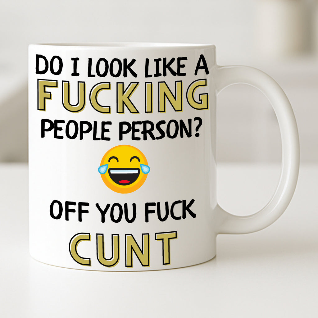 Do I look like a fucking people person off you fuck cunt funny rude coffee mug