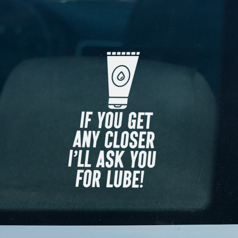 If You Get Any Closer, I'll Ask You for Lube! Funny Vinyl Car Decal – 5.15 x 3.12 Inches – Perfect for Sarcastic Drivers