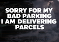 Car window with a humorous decal apologizing for bad parking due to parcel delivery.