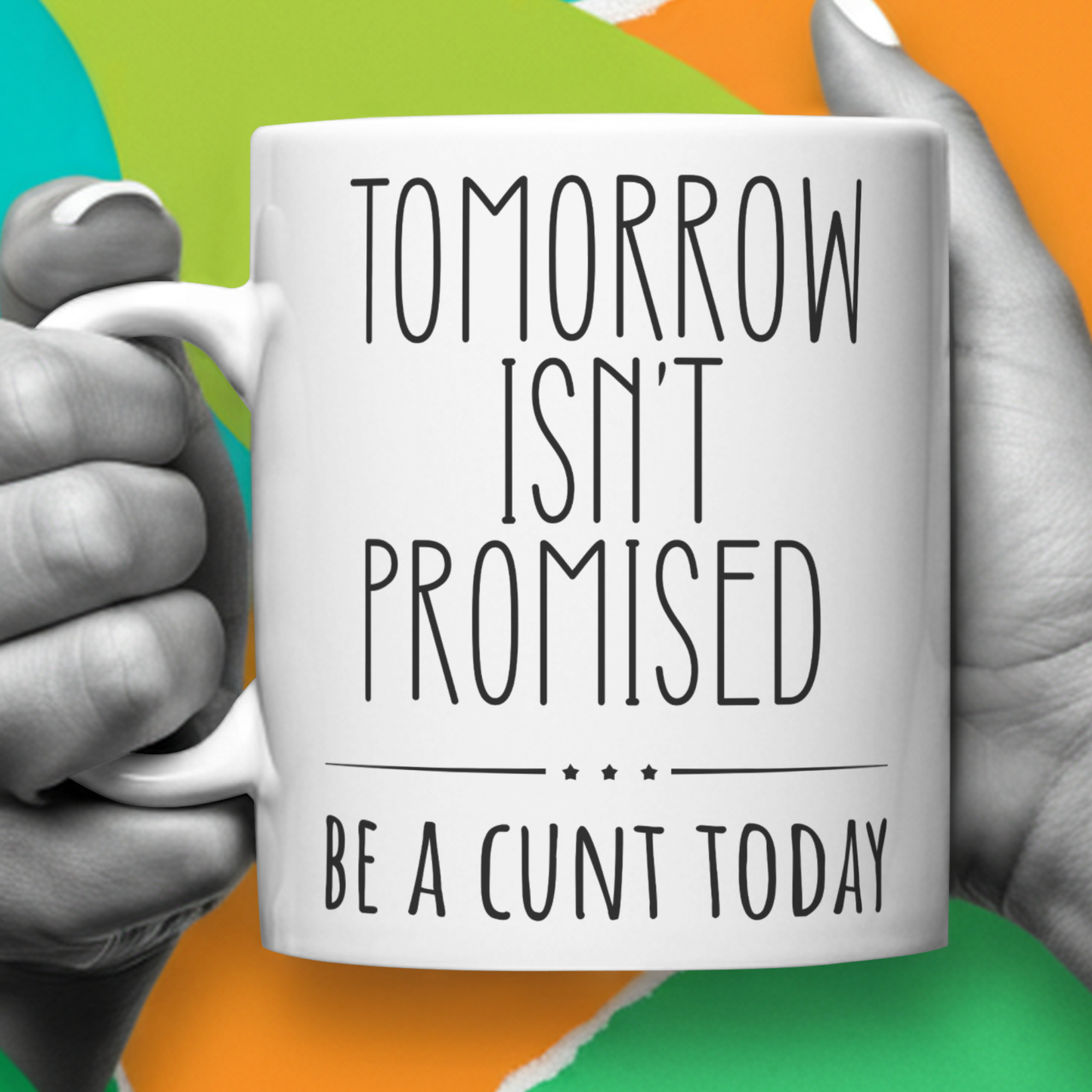 Tomorrow Isn’t Promised – Be A C*nt Today Funny Mug | Rude Coffee Cup Gift for Friends, Colleagues & Sassy Adults