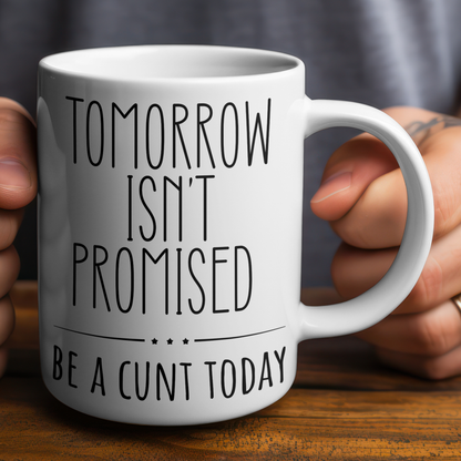 Tomorrow Isn’t Promised – Be A C*nt Today Funny Mug | Rude Coffee Cup Gift for Friends, Colleagues & Sassy Adults