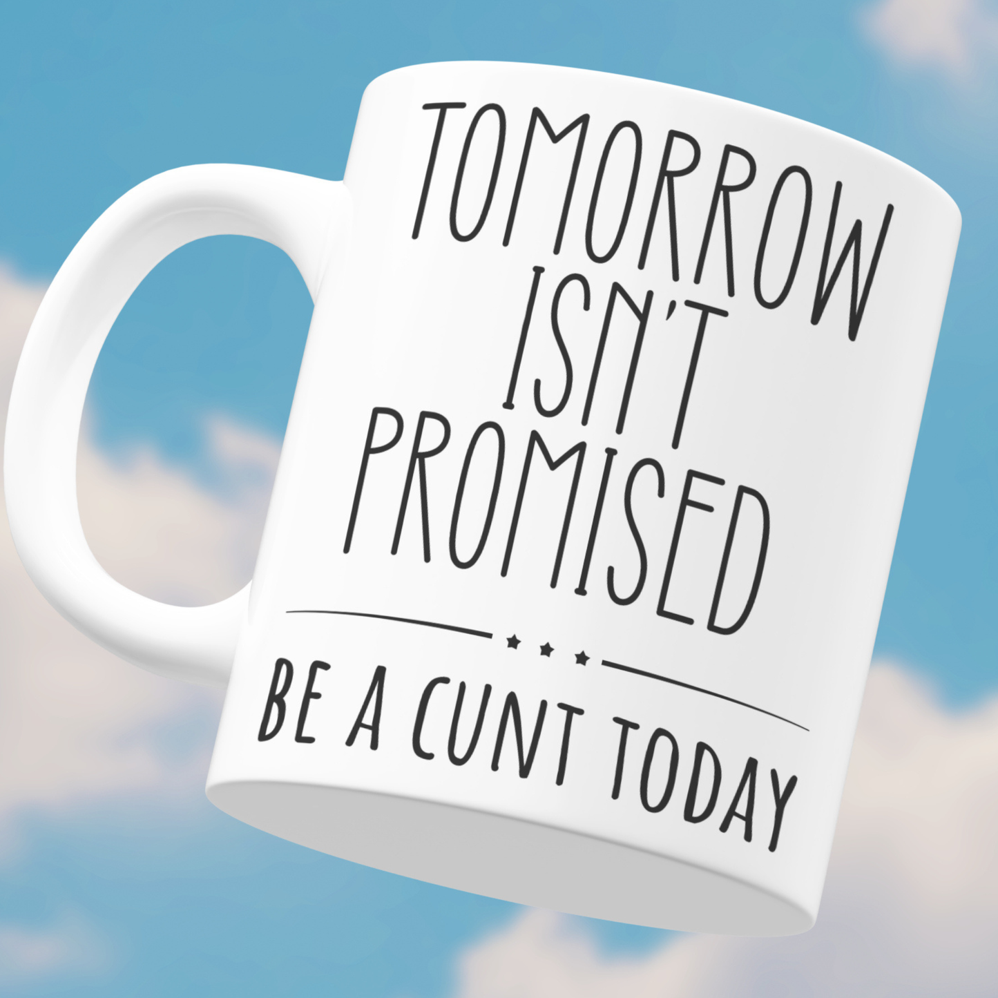 Tomorrow Isn’t Promised – Be A C*nt Today Funny Mug | Rude Coffee Cup Gift for Friends, Colleagues & Sassy Adults