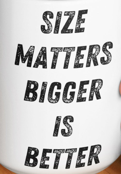 Bigger is better size matters Funny Large mug 15oz funny mug for her