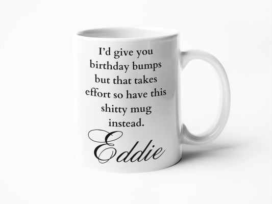 I'd give you birthday bumps shitty mug